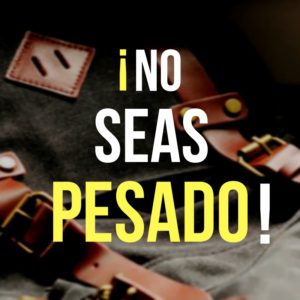 NO SEAS PESADO!