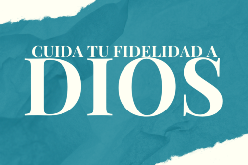 Cuida Tu Fidelidad a Dios