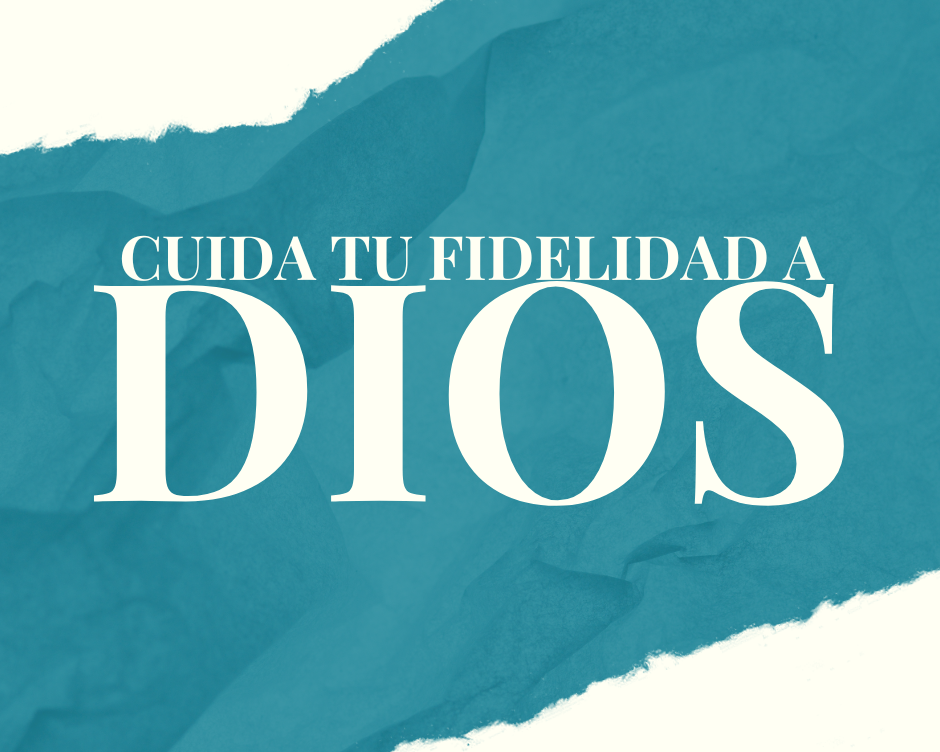 Cuida Tu Fidelidad a Dios