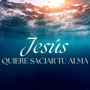 Jesús Quiere Saciar Tu Alma